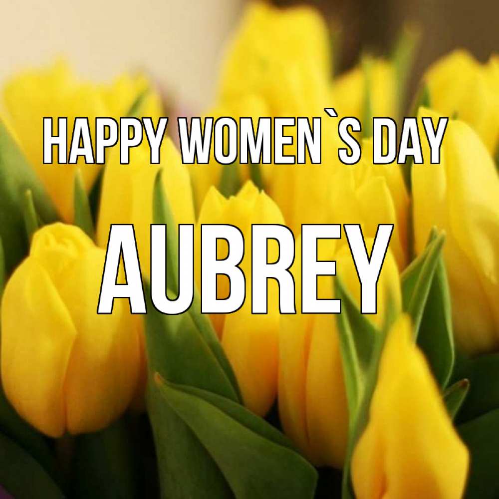 Greetings card с именем, Aubrey happy women`s day цветы Greetings with text for free download 